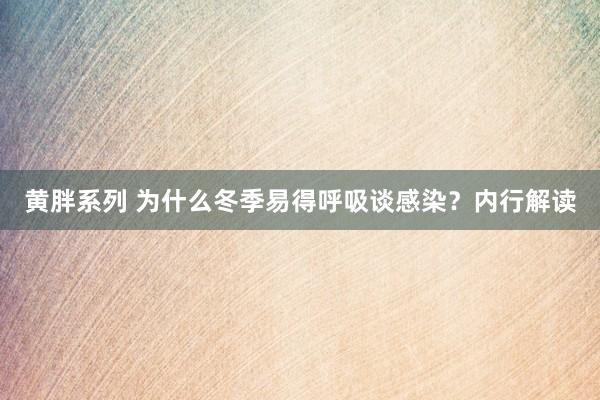 黄胖系列 为什么冬季易得呼吸谈感染？内行解读