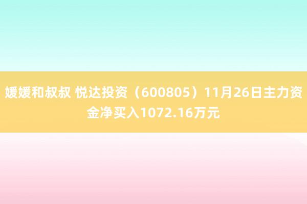 媛媛和叔叔 悦达投资（600805）11月26日主力资金净买入1072.16万元